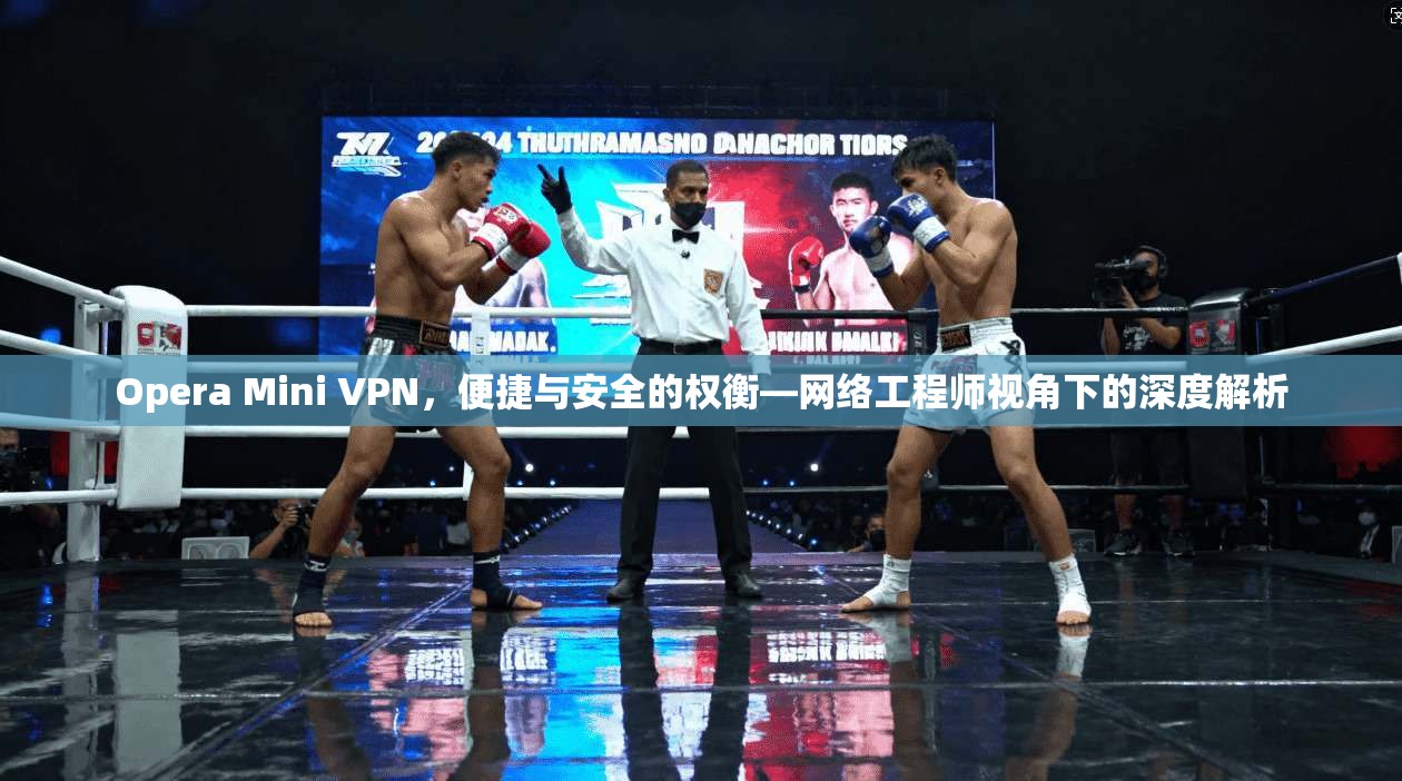 Opera Mini VPN，便捷与安全的权衡—网络工程师视角下的深度解析  第1张