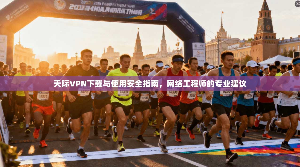 天际VPN下载与使用安全指南,网络工程师的专业建议 第1张 天际VPN下载与使用安全指南,网络工程师的专业建议 第1张