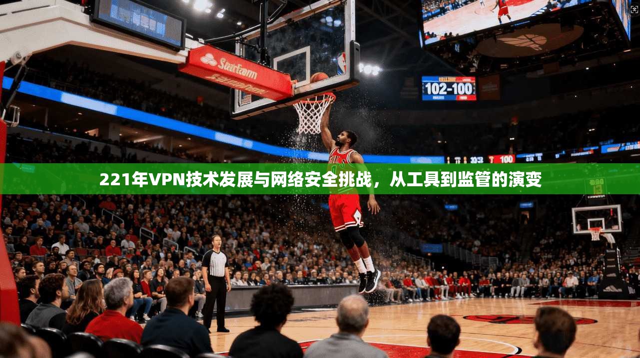 221年VPN技术发展与网络安全挑战，从工具到监管的演变  第1张