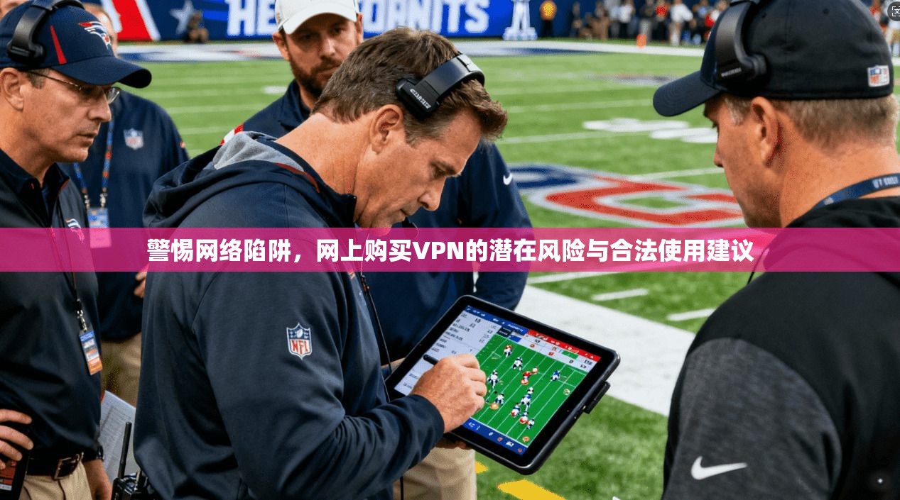 警惕网络陷阱，网上购买VPN的潜在风险与合法使用建议  第1张