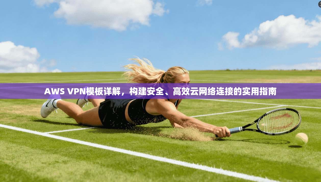 AWS VPN模板详解，构建安全、高效云网络连接的实用指南  第1张