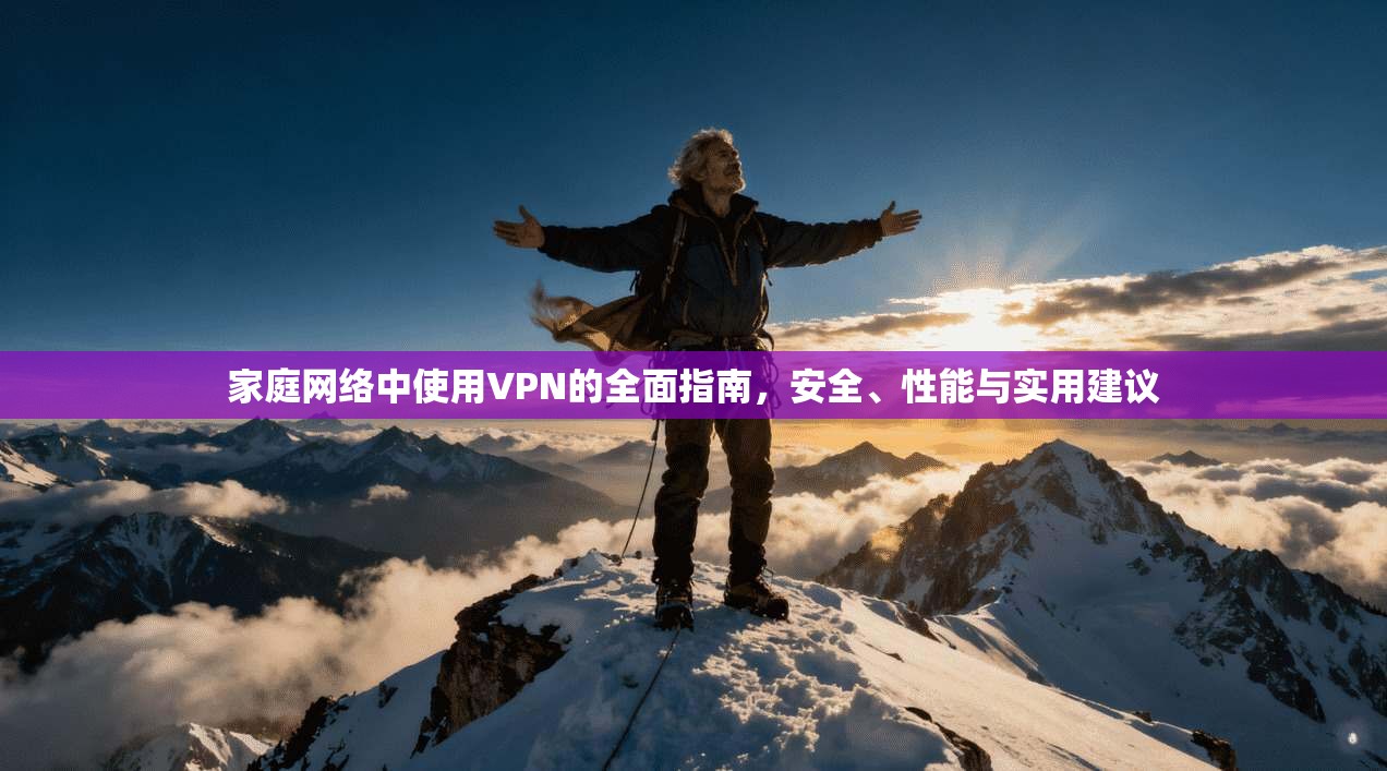 家庭网络中使用VPN的全面指南，安全、性能与实用建议  第1张