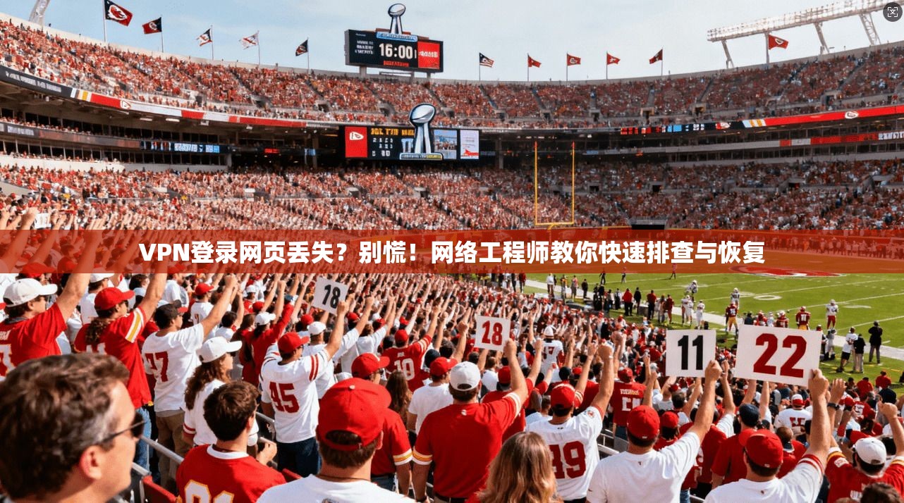 VPN登录网页丢失？别慌！网络工程师教你快速排查与恢复  第1张