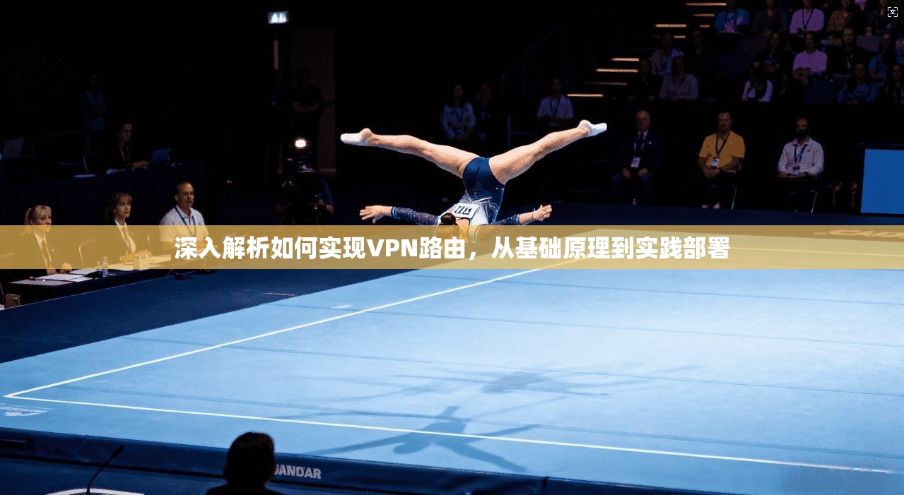 深入解析如何实现VPN路由，从基础原理到实践部署  第1张