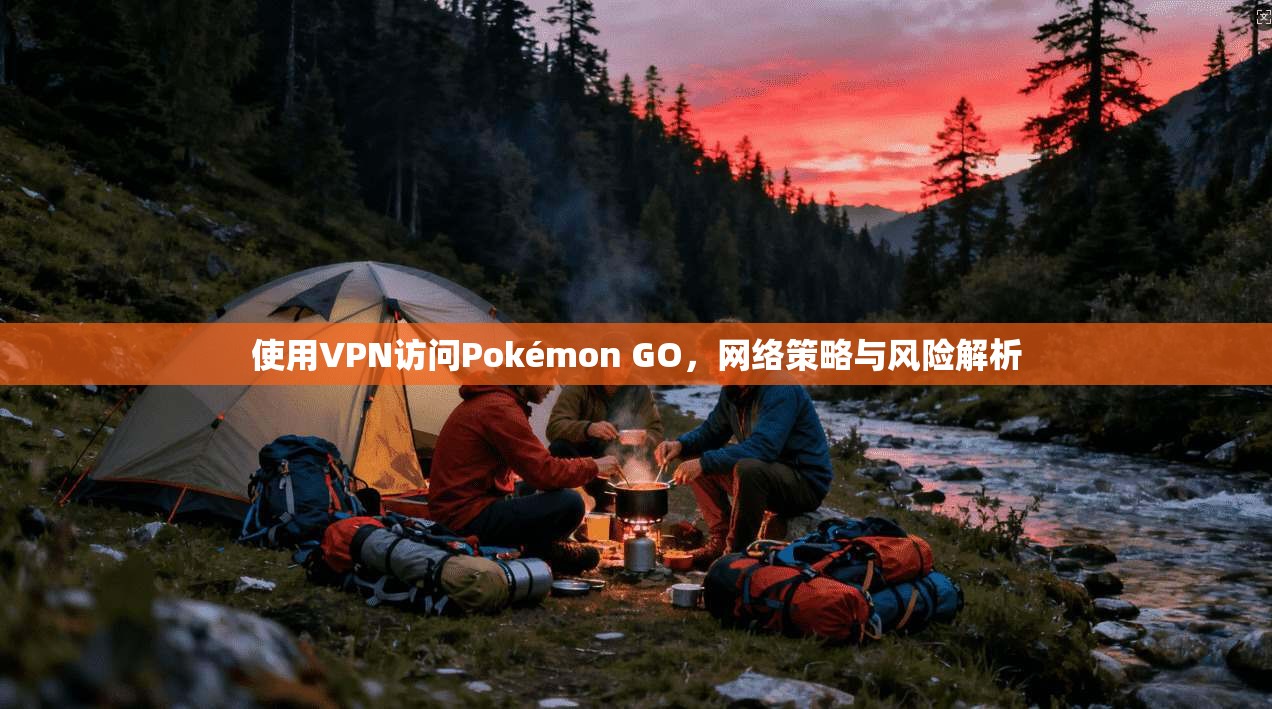 使用VPN访问Pokémon GO，网络策略与风险解析  第1张