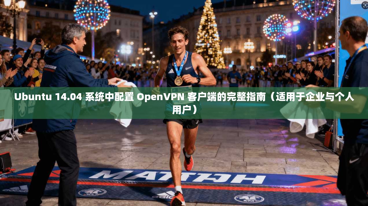 Ubuntu 14.04 系统中配置 OpenVPN 客户端的完整指南（适用于企业与个人用户）  第1张