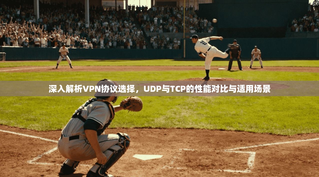深入解析VPN协议选择,UDP与TCP的性能对比与适用场景 第1张 深入解析VPN协议选择,UDP与TCP的性能对比与适用场景 第1张