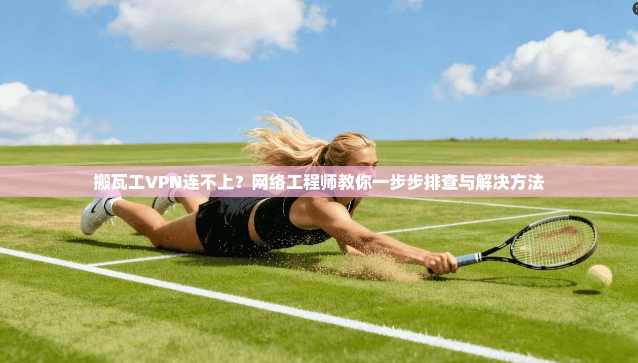 搬瓦工VPN连不上？网络工程师教你一步步排查与解决方法  第1张