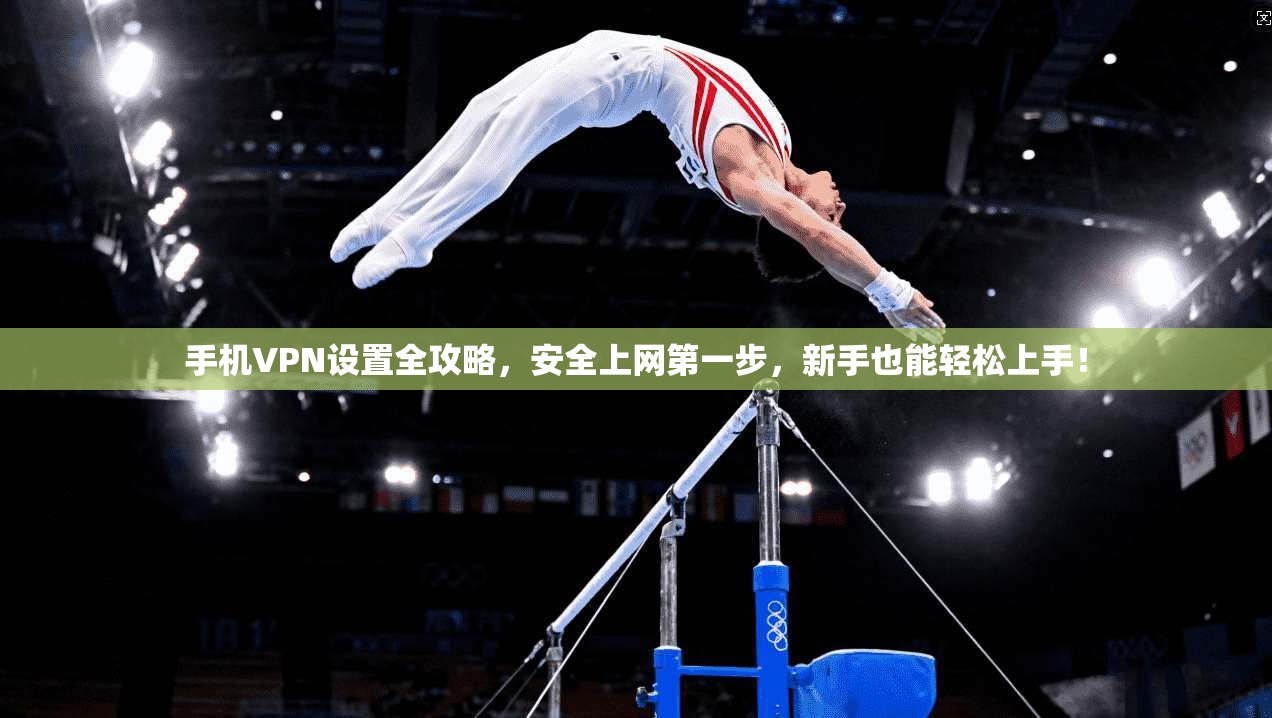 手机VPN设置全攻略，安全上网第一步，新手也能轻松上手！  第1张