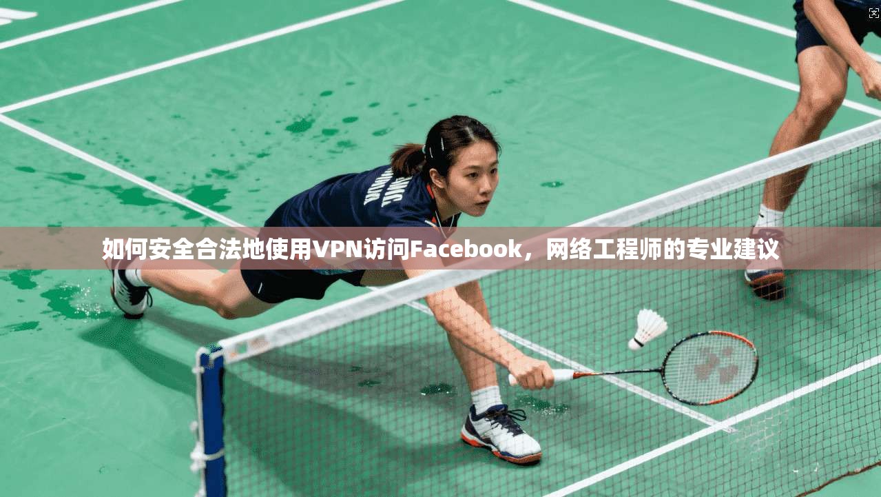 如何安全合法地使用VPN访问Facebook,网络工程师的专业建议 第1张 如何安全合法地使用VPN访问Facebook,网络工程师的专业建议 第1张