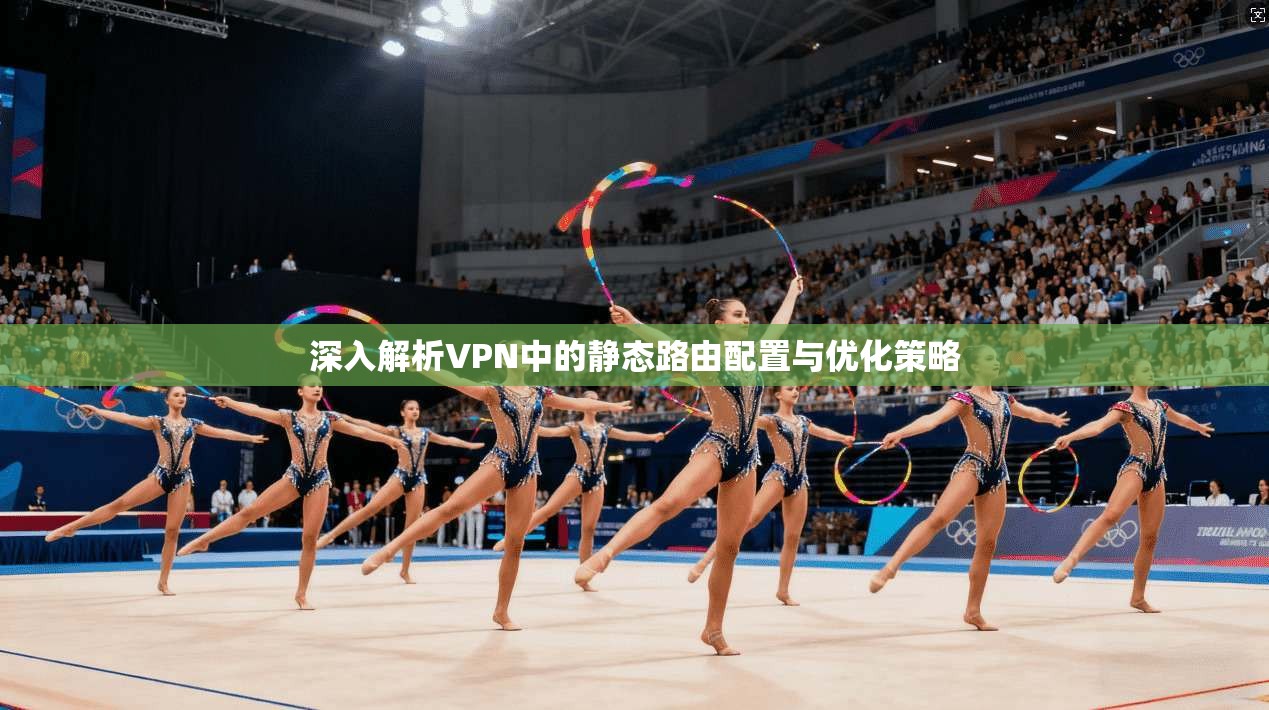 深入解析VPN中的静态路由配置与优化策略  第1张