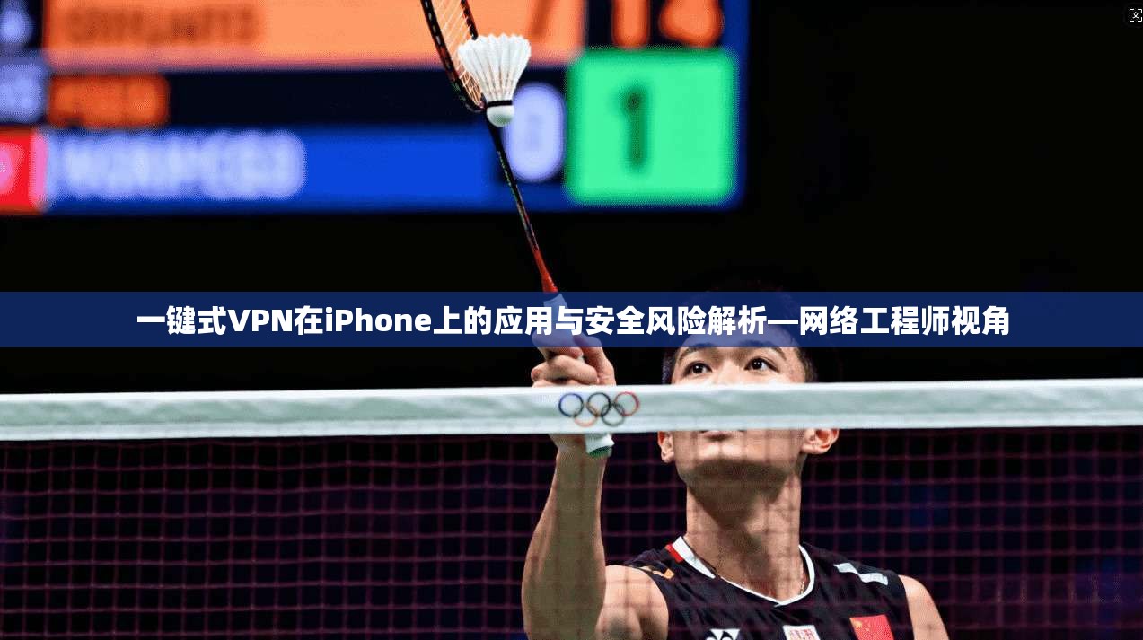 一键式VPN在iPhone上的应用与安全风险解析—网络工程师视角 第1张 一键式VPN在iPhone上的应用与安全风险解析—网络工程师视角 第1张