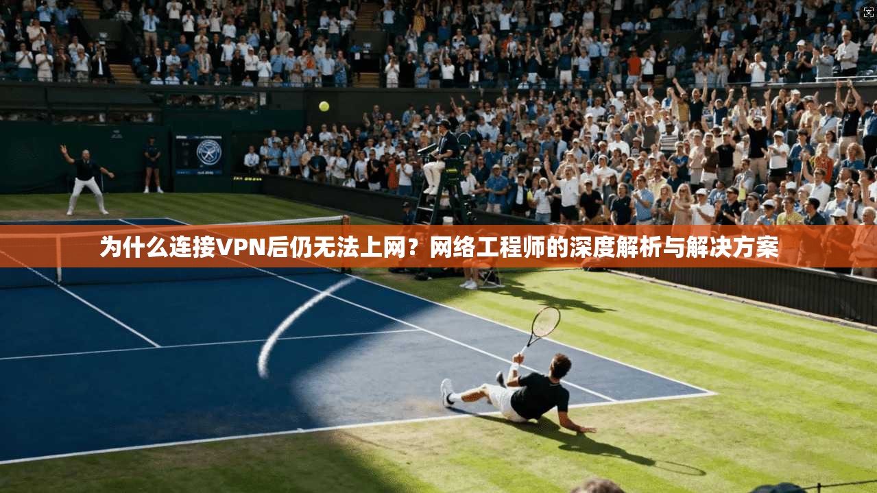 为什么连接VPN后仍无法上网？网络工程师的深度解析与解决方案  第1张