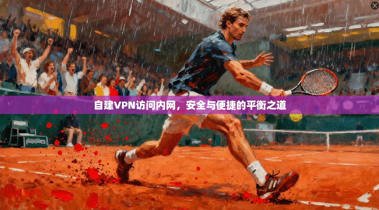 自建VPN访问内网，安全与便捷的平衡之道  第1张