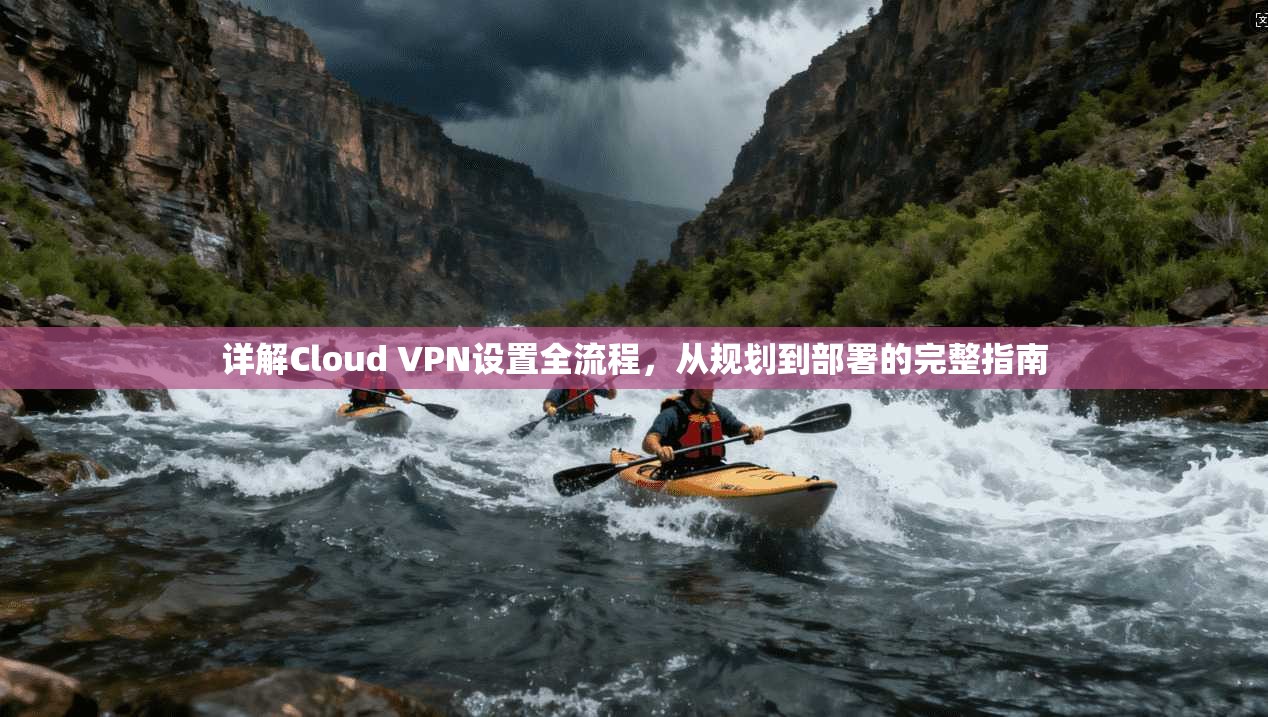 详解Cloud VPN设置全流程，从规划到部署的完整指南  第1张