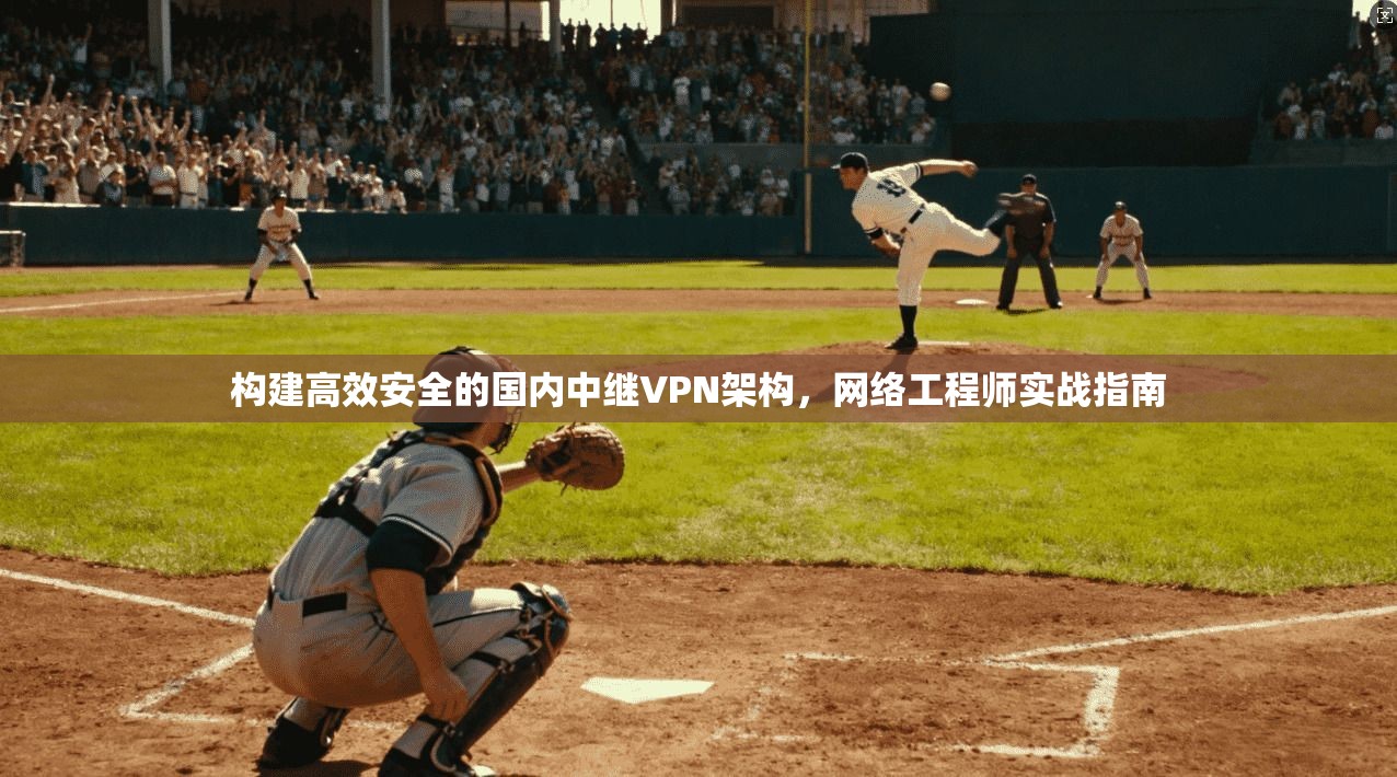构建高效安全的国内中继VPN架构，网络工程师实战指南  第1张