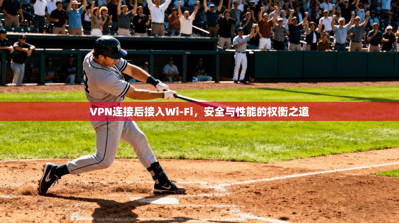 VPN连接后接入Wi-Fi，安全与性能的权衡之道  第1张