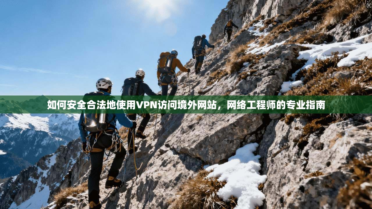 如何安全合法地使用VPN访问境外网站,网络工程师的专业指南 第1张 如何安全合法地使用VPN访问境外网站,网络工程师的专业指南 第1张
