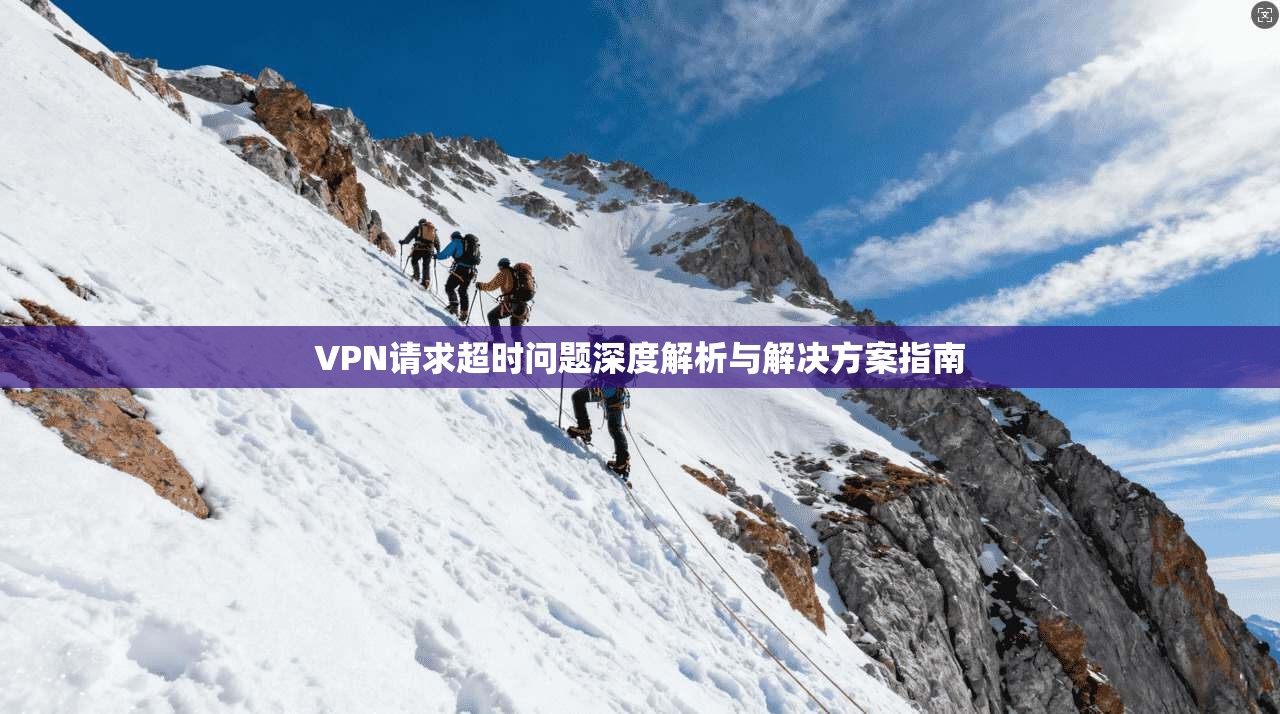 VPN请求超时问题深度解析与解决方案指南  第1张
