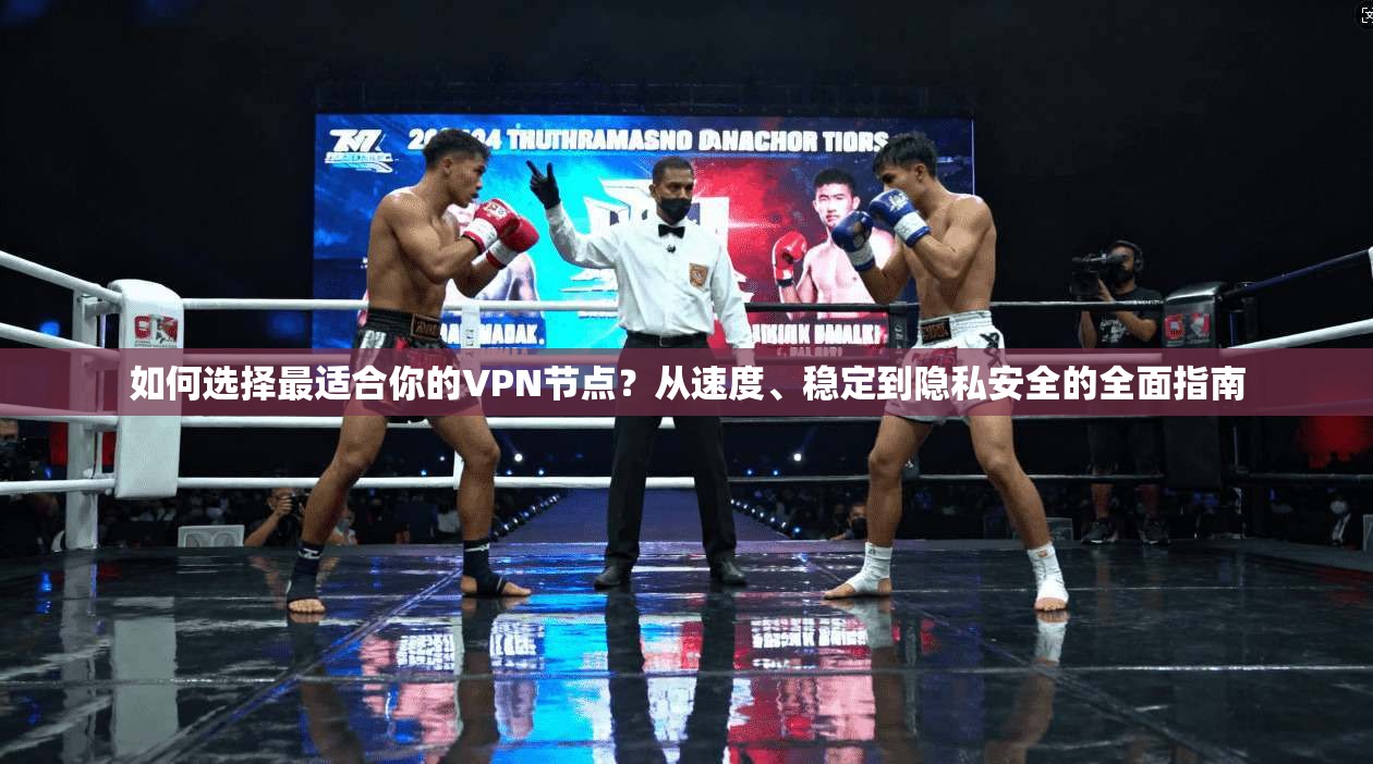 如何选择最适合你的VPN节点？从速度、稳定到隐私安全的全面指南  第1张