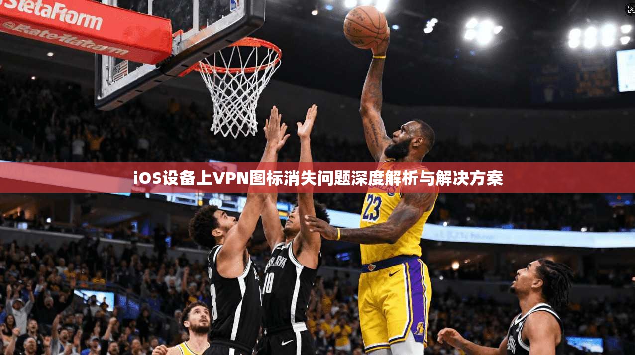 iOS设备上VPN图标消失问题深度解析与解决方案  第1张