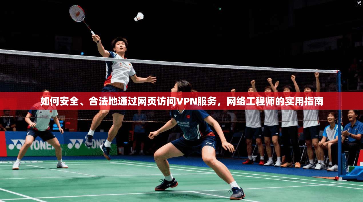 如何安全、合法地通过网页访问VPN服务，网络工程师的实用指南  第1张