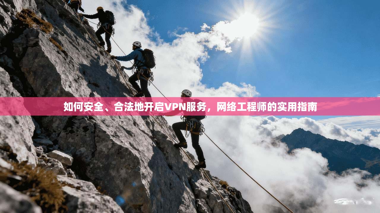 如何安全、合法地开启VPN服务，网络工程师的实用指南  第1张