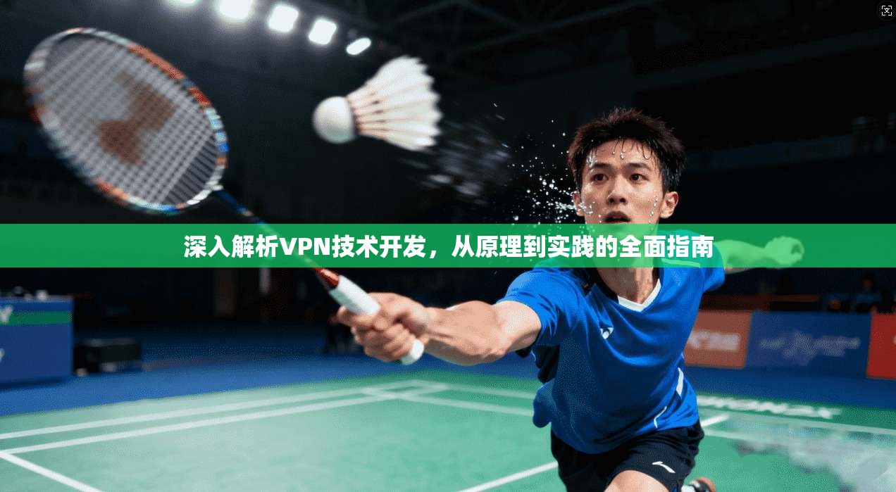 深入解析VPN技术开发，从原理到实践的全面指南  第1张
