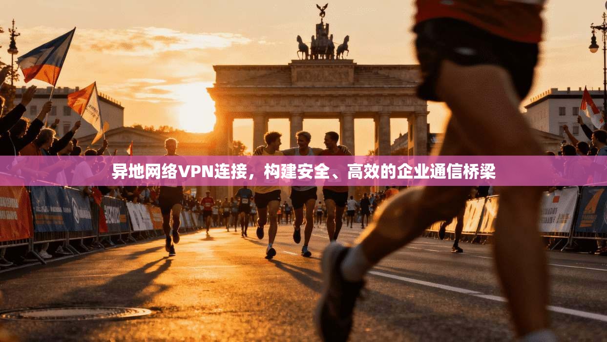 异地网络VPN连接，构建安全、高效的企业通信桥梁  第1张