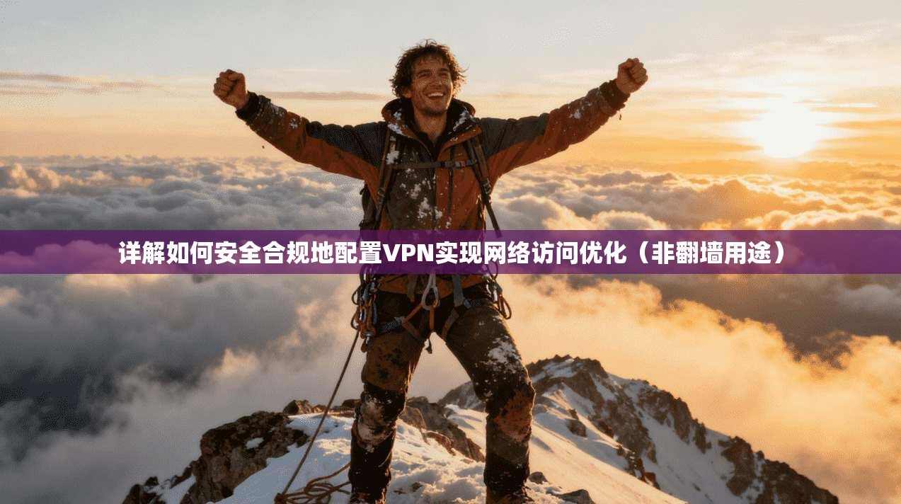 详解如何安全合规地配置VPN实现网络访问优化（非翻墙用途）  第1张