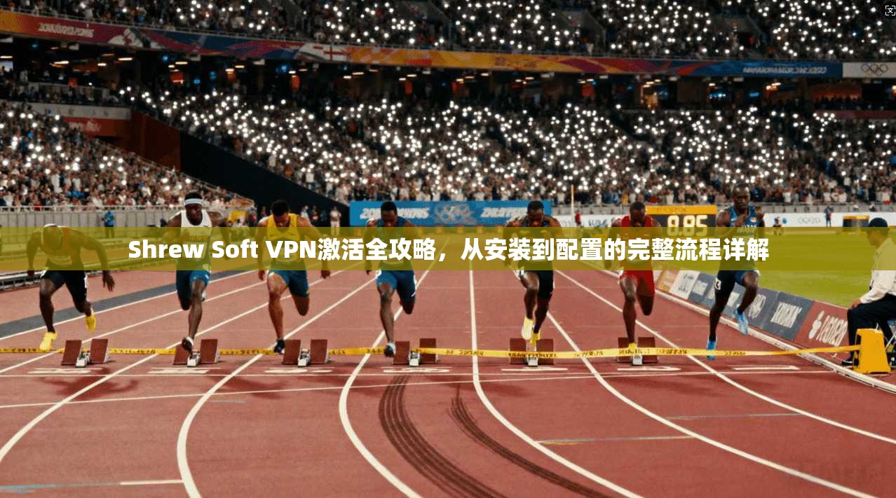 Shrew Soft VPN激活全攻略,从安装到配置的完整流程详解 第1张 Shrew Soft VPN激活全攻略,从安装到配置的完整流程详解 第1张