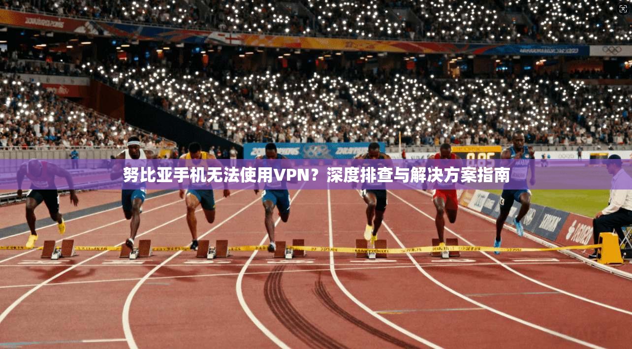 努比亚手机无法使用VPN？深度排查与解决方案指南  第1张