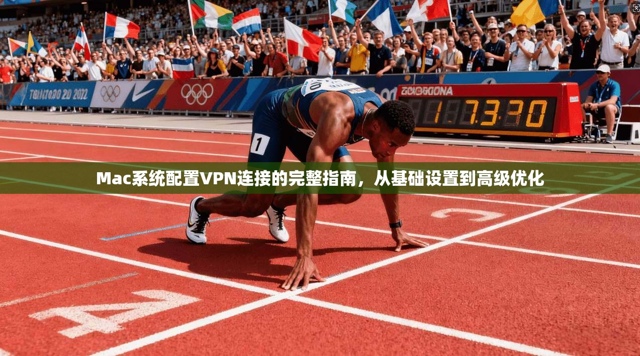 Mac系统配置VPN连接的完整指南,从基础设置到高级优化 第1张 Mac系统配置VPN连接的完整指南,从基础设置到高级优化 第1张