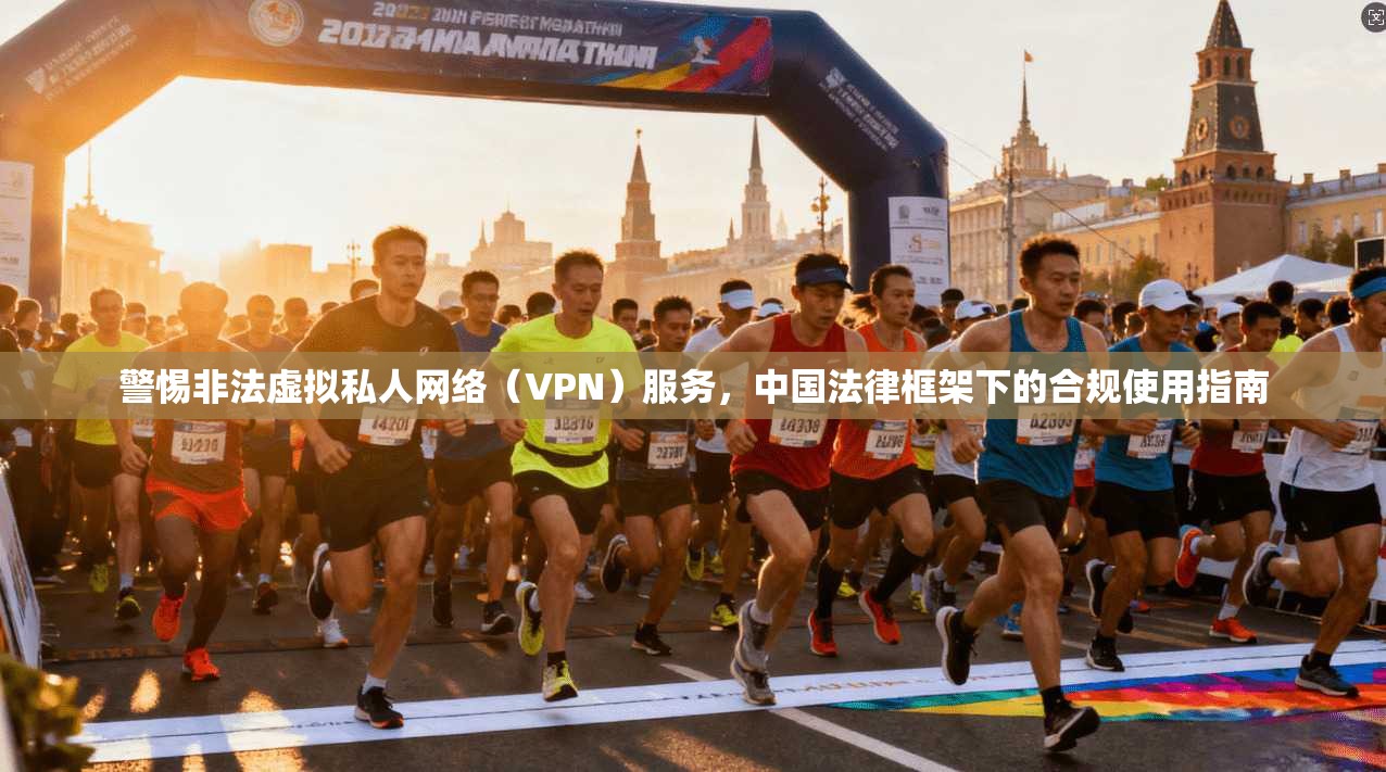 警惕非法虚拟私人网络（VPN）服务，中国法律框架下的合规使用指南  第1张