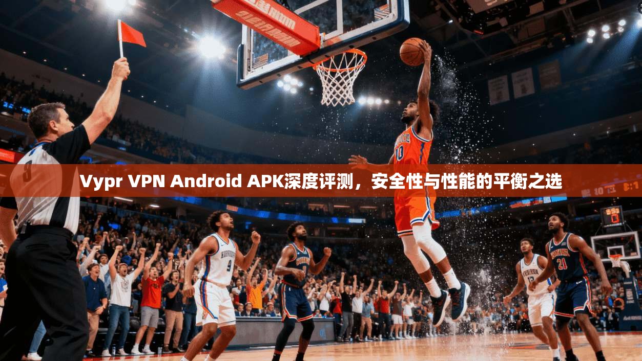 Vypr VPN Android APK深度评测，安全性与性能的平衡之选  第1张