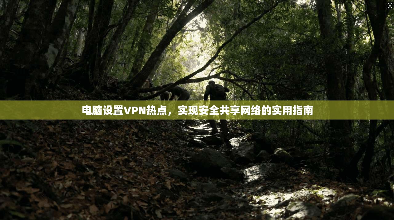 电脑设置VPN热点，实现安全共享网络的实用指南  第1张
