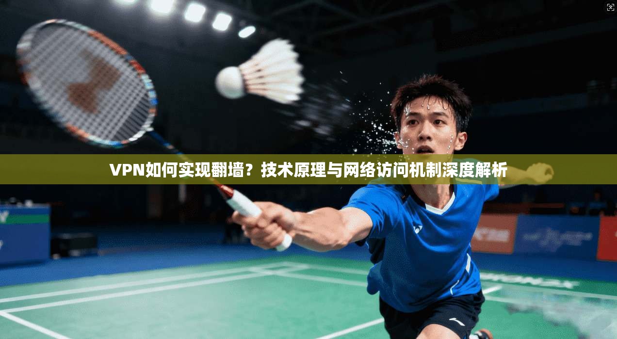 VPN如何实现翻墙？技术原理与网络访问机制深度解析  第1张