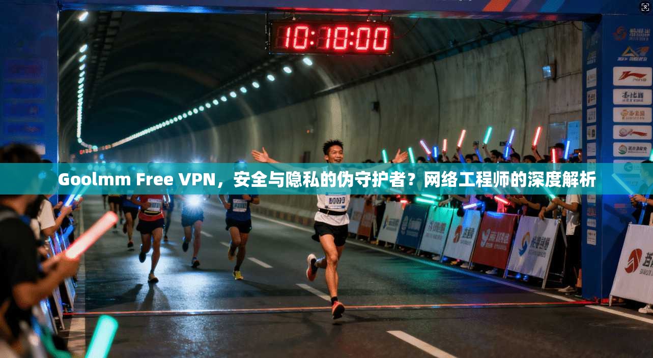 Goolmm Free VPN，安全与隐私的伪守护者？网络工程师的深度解析  第1张