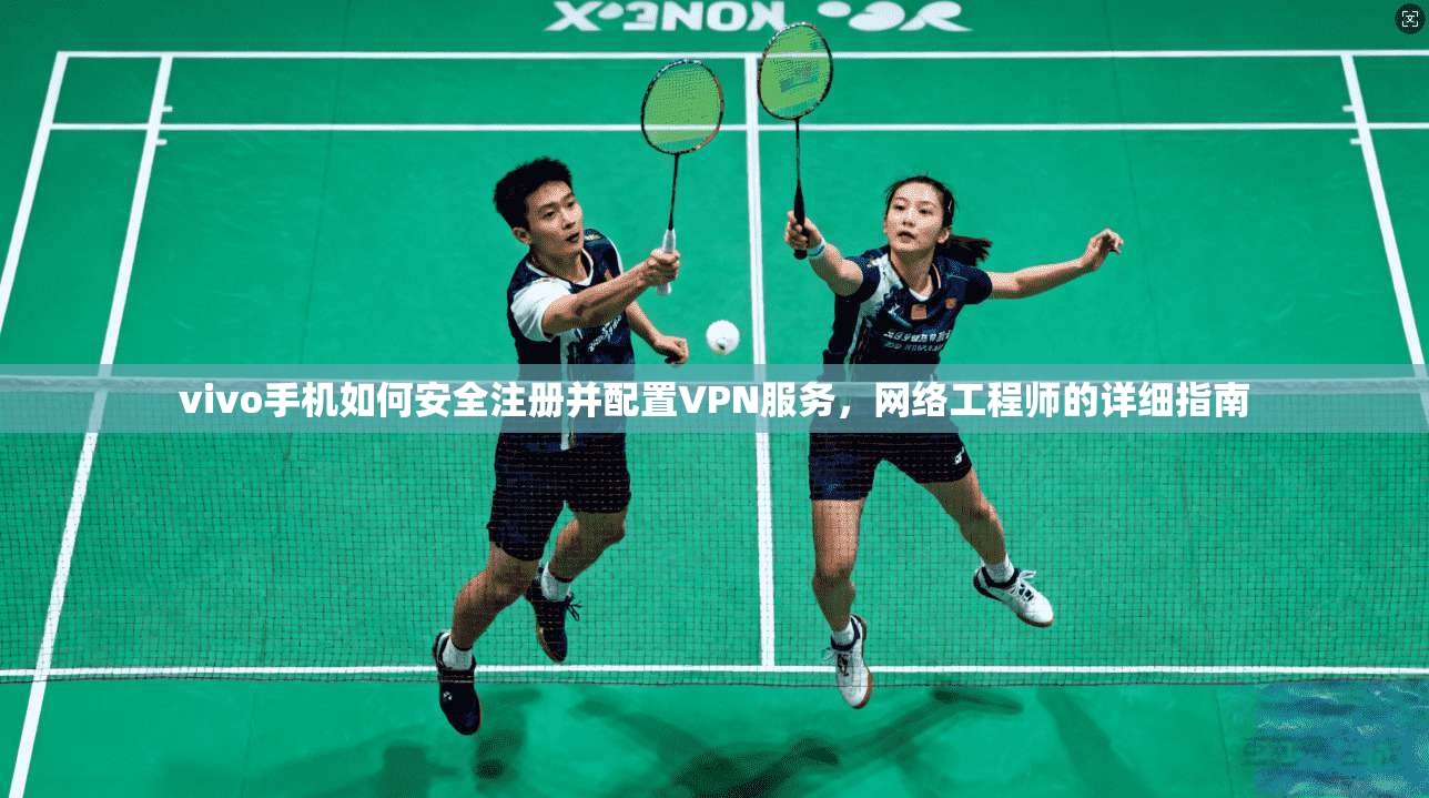 vivo手机如何安全注册并配置VPN服务,网络工程师的详细指南 第1张 vivo手机如何安全注册并配置VPN服务,网络工程师的详细指南 第1张