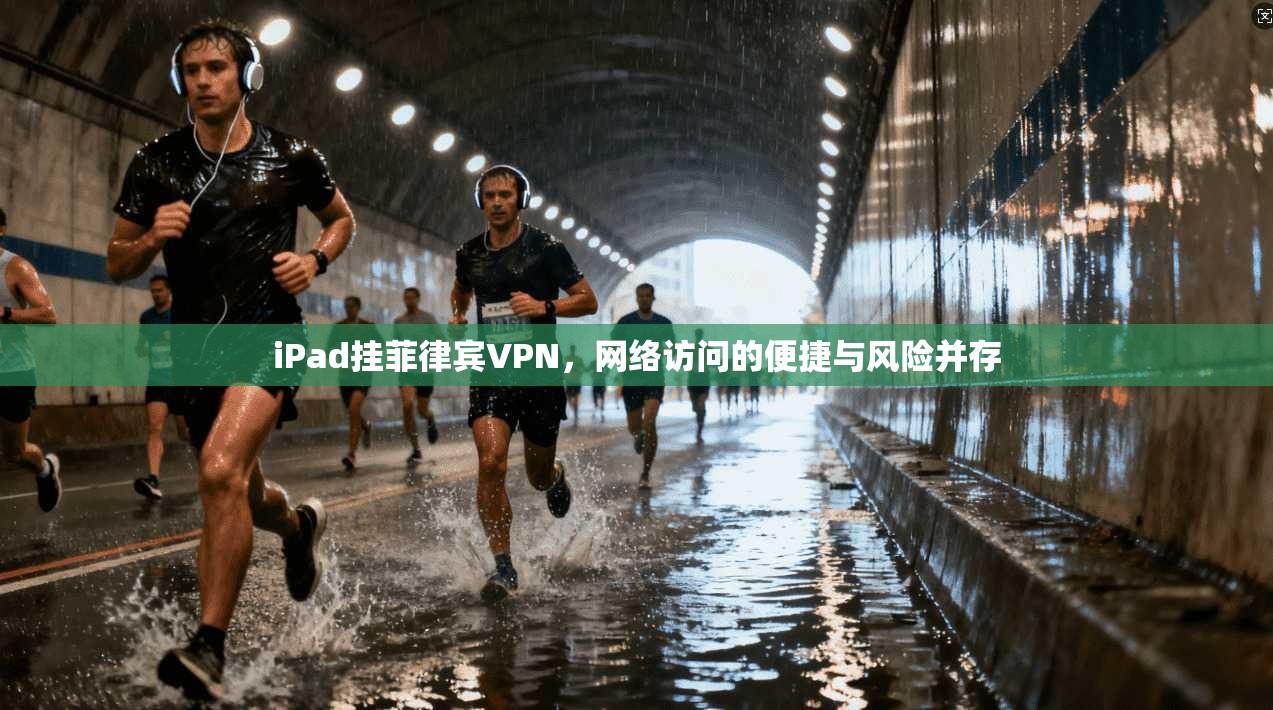 iPad挂菲律宾VPN,网络访问的便捷与风险并存 第1张 iPad挂菲律宾VPN,网络访问的便捷与风险并存 第1张