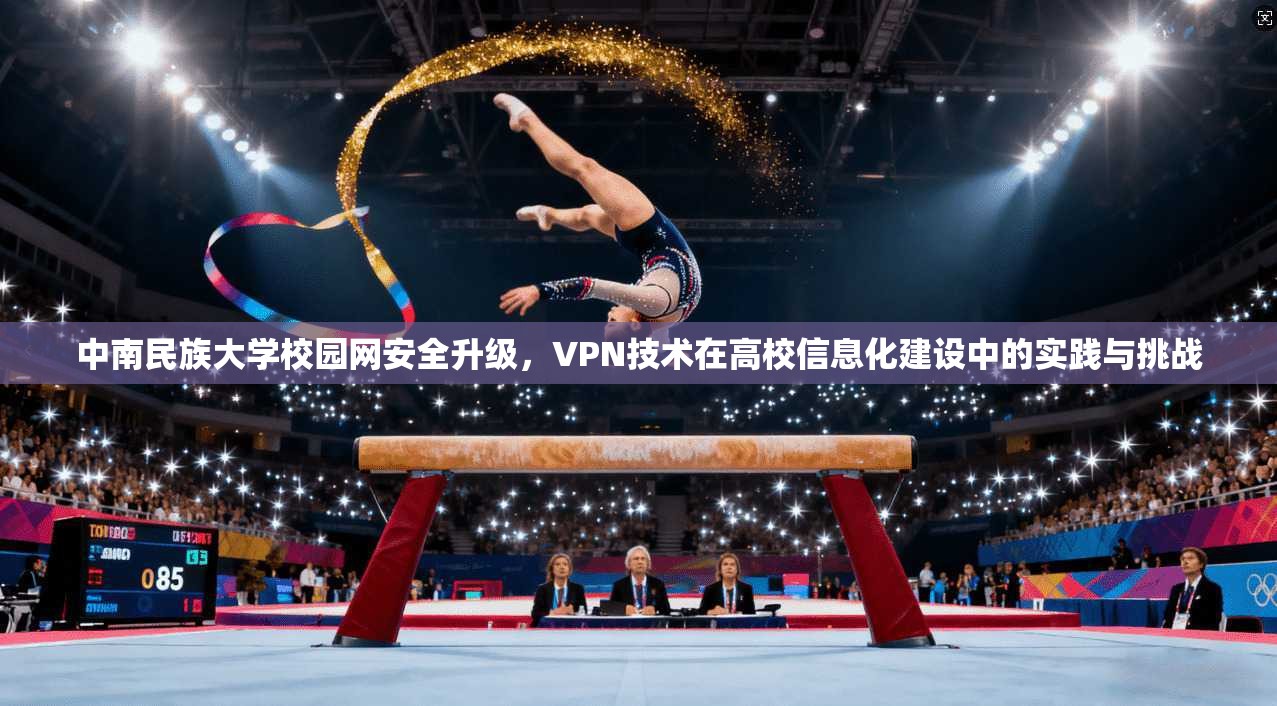 中南民族大学校园网安全升级，VPN技术在高校信息化建设中的实践与挑战  第1张