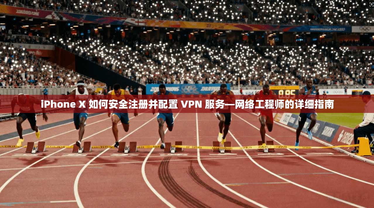 iPhone X 如何安全注册并配置 VPN 服务—网络工程师的详细指南  第1张