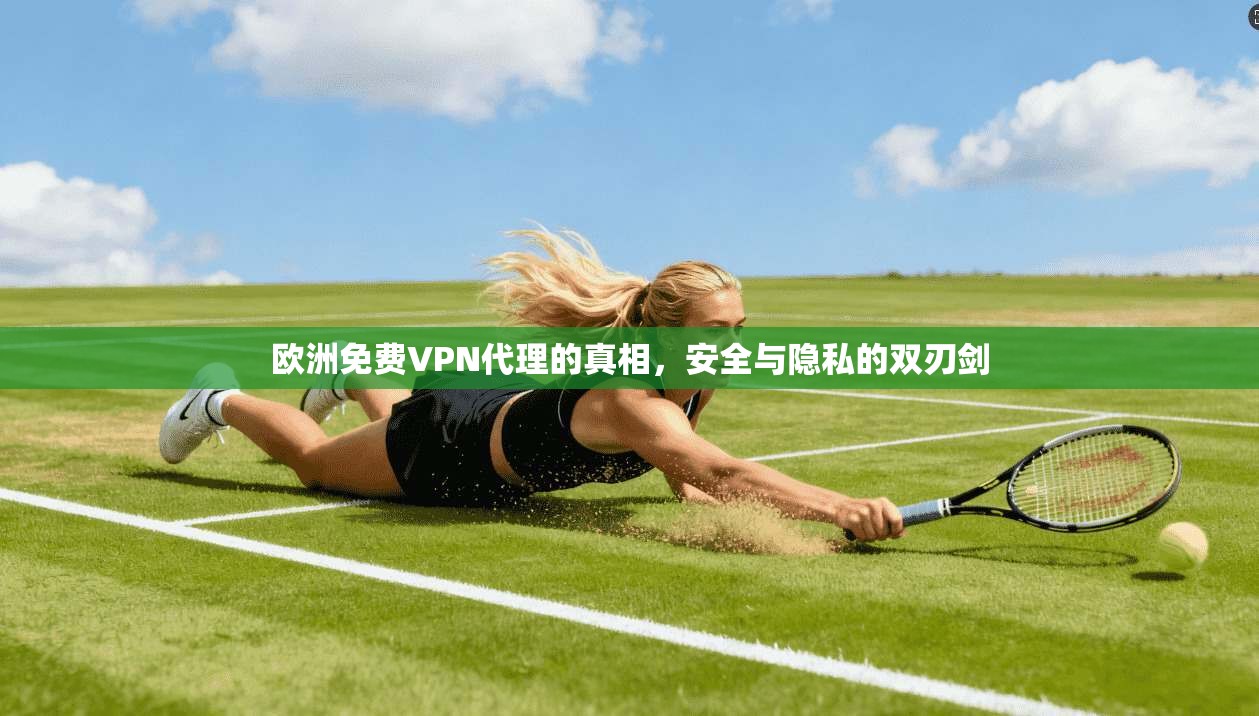 欧洲免费VPN代理的真相,安全与隐私的双刃剑 第1张 欧洲免费VPN代理的真相,安全与隐私的双刃剑 第1张