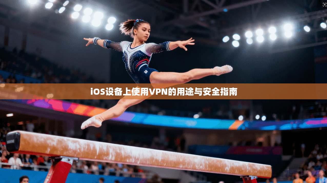 iOS设备上使用VPN的用途与安全指南  第1张