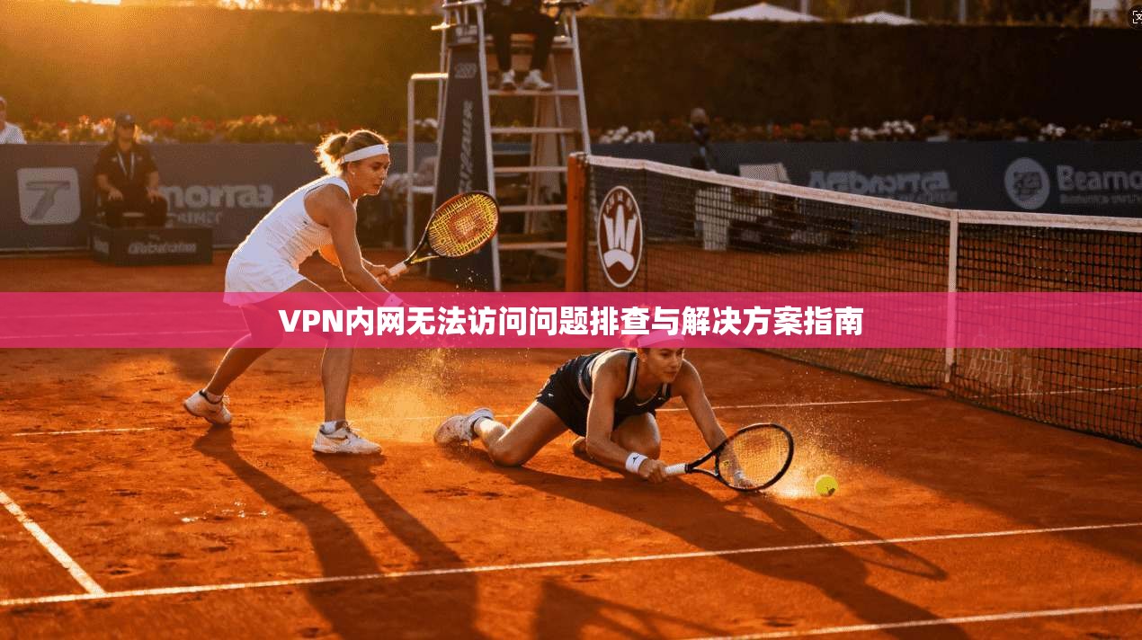 VPN内网无法访问问题排查与解决方案指南  第1张