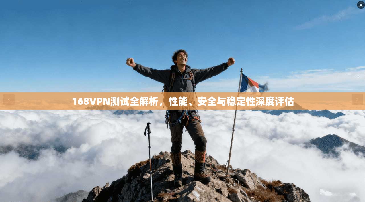 168VPN测试全解析,性能、安全与稳定性深度评估 第1张 168VPN测试全解析,性能、安全与稳定性深度评估 第1张