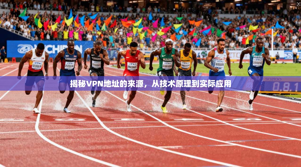 揭秘VPN地址的来源,从技术原理到实际应用 第1张 揭秘VPN地址的来源,从技术原理到实际应用 第1张