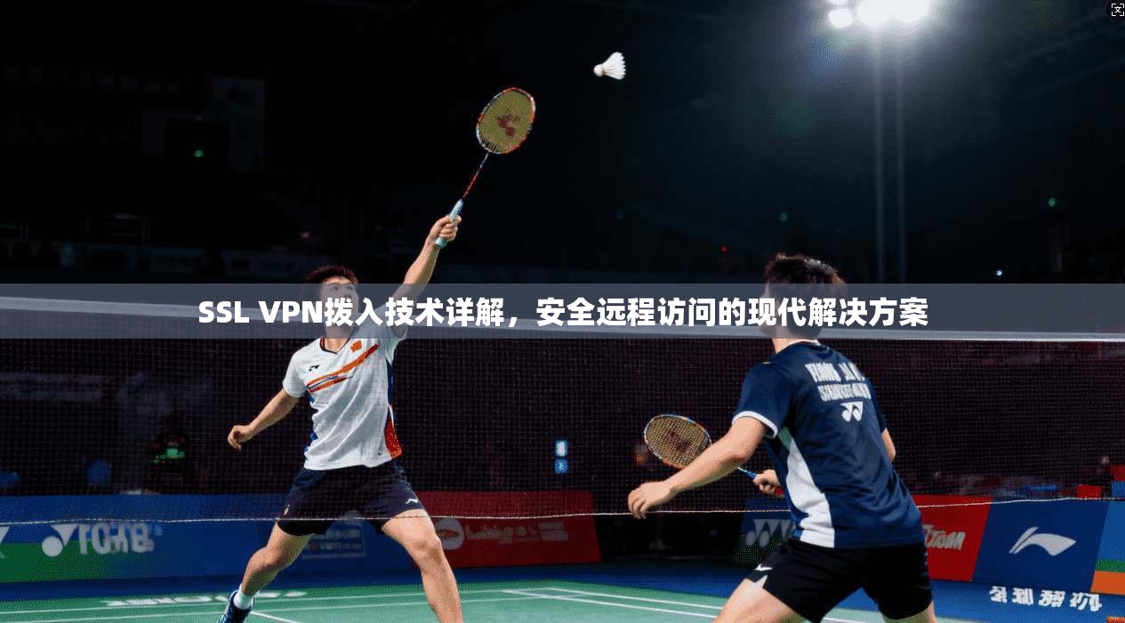 SSL VPN拨入技术详解，安全远程访问的现代解决方案  第1张