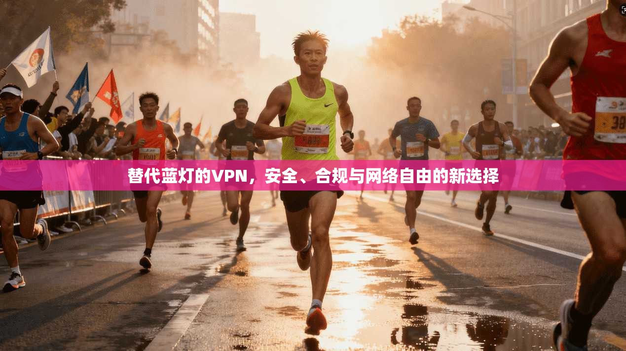 替代蓝灯的VPN，安全、合规与网络自由的新选择  第1张