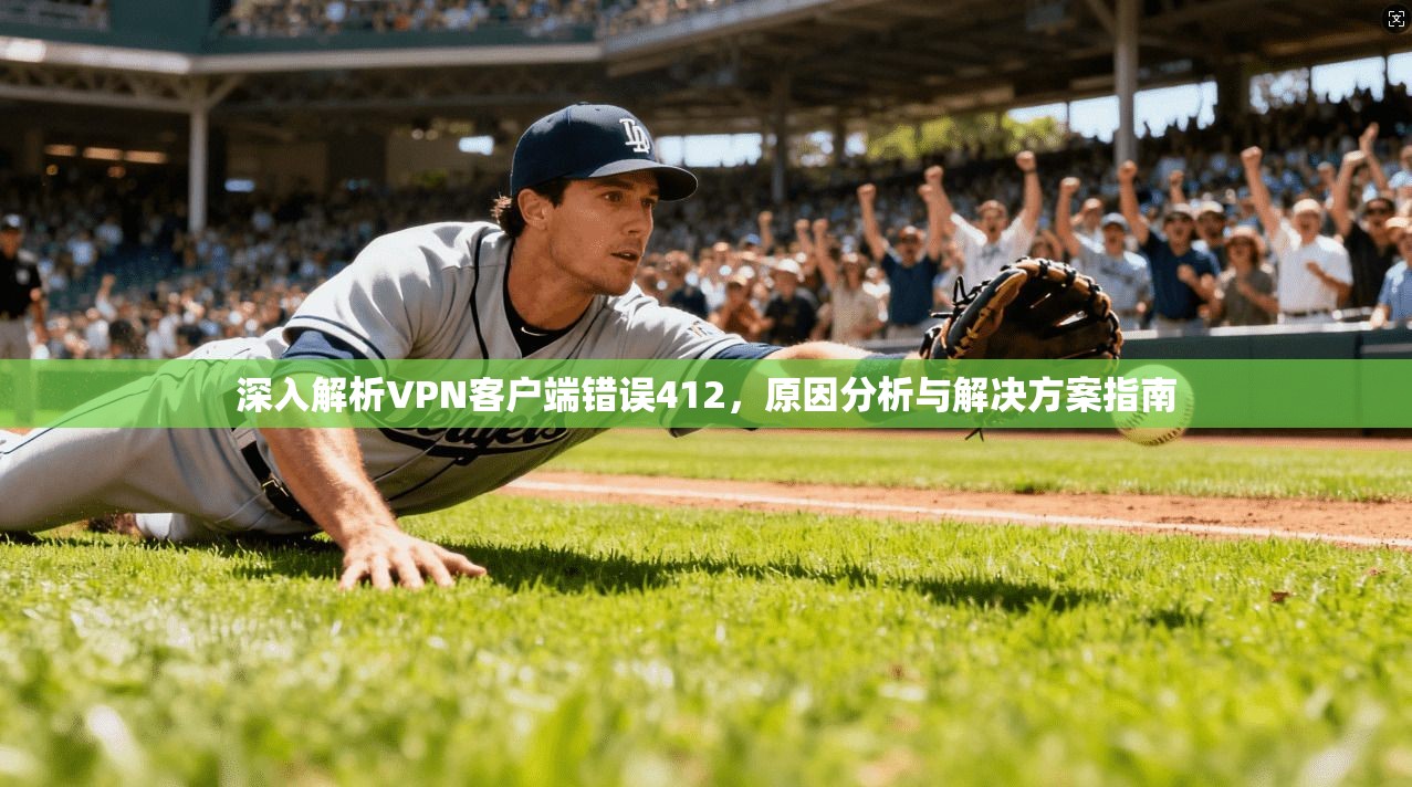 深入解析VPN客户端错误412，原因分析与解决方案指南  第1张